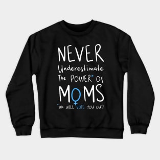 Never Underestimate The Power Of Moms, We Will Vote You Out Crewneck Sweatshirt